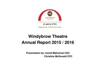 Windybrow Theatre Annual Report 2015 / 2016 Presentation by: Ismail Mahomed CEO