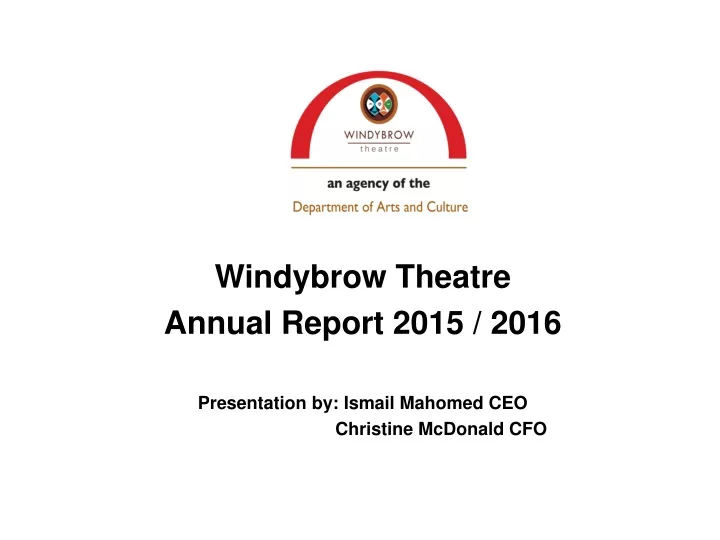 windybrow theatre annual report 2015 2016 presentation by ismail mahomed ceo christine mcdonald cfo