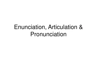 Enunciation, Articulation &amp; Pronunciation