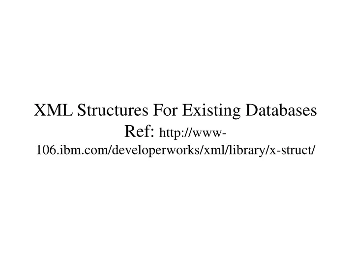 xml structures for existing databases ref http www 106 ibm com developerworks xml library x struct