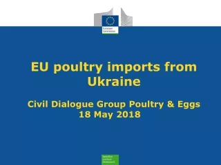 EU poultry i mports from Ukraine Civil Dialogue Group Poultry  &amp; Eggs 18  May  2018