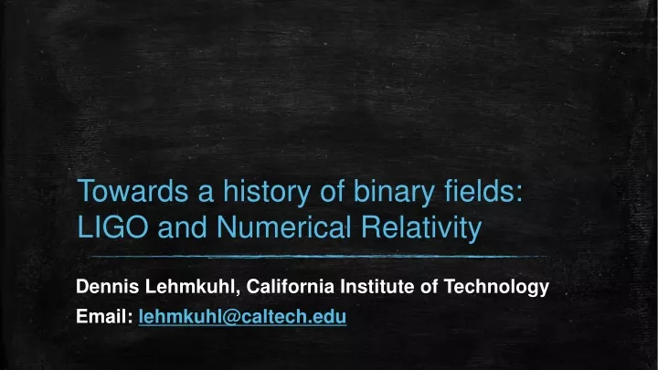 towards a history of binary fields ligo and numerical relativity