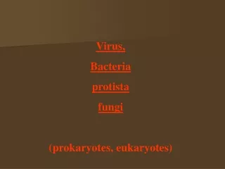 Virus,  Bacteria protista  fungi (prokaryotes, eukaryotes)