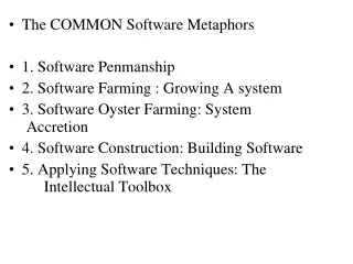 The COMMON Software Metaphors 1. Software Penmanship 2. Software Farming : Growing A system