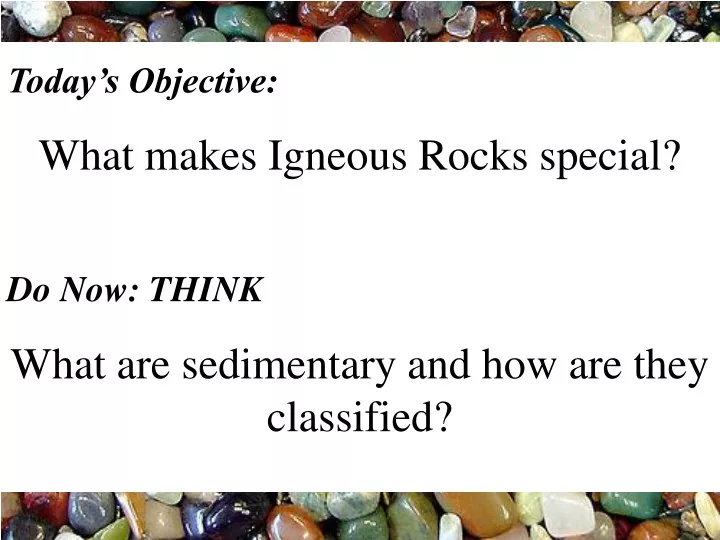 today s objective what makes igneous rocks