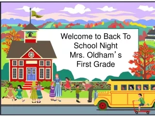 Welcome to Back To School Night Mrs. Oldham ’ s First Grade