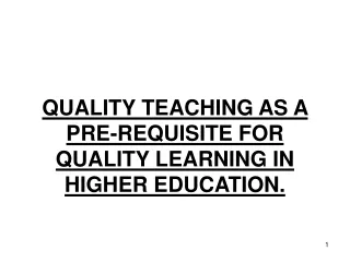 QUALITY TEACHING AS A PRE-REQUISITE FOR QUALITY LEARNING IN HIGHER EDUCATION.