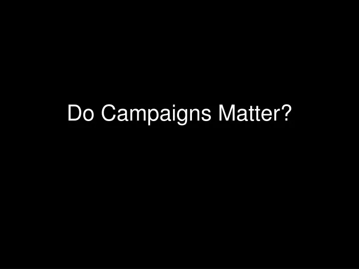 do campaigns matter