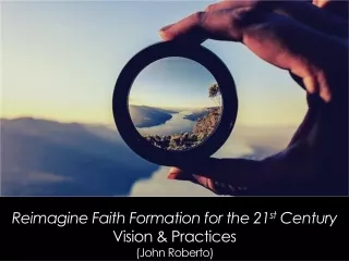Reimagine Faith Formation for the 21 st  Century Vision &amp; Practices (John Roberto)