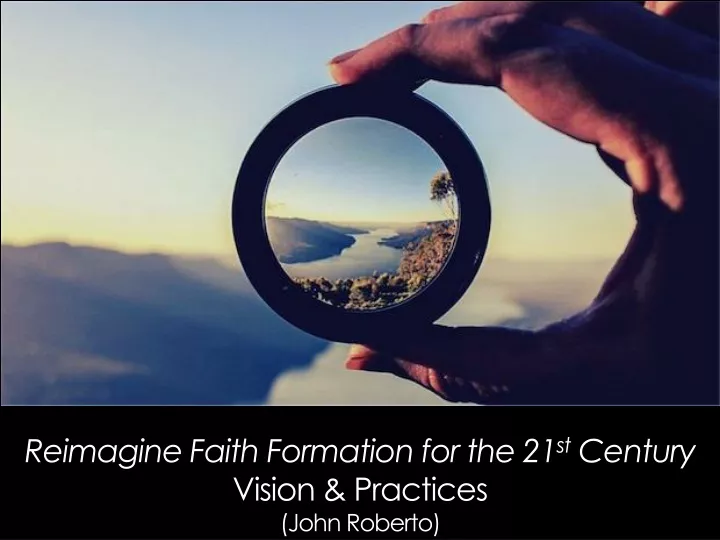 reimagine faith formation for the 21 st century vision practices john roberto