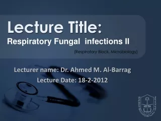 Lecturer name: Dr. Ahmed M. Al- Barrag Lecture Date: 18-2-2012