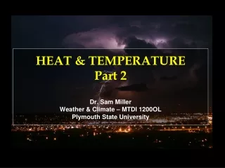 HEAT &amp; TEMPERATURE Part 2 Dr. Sam Miller Weather &amp; Climate – MTDI 1200OL Plymouth State University