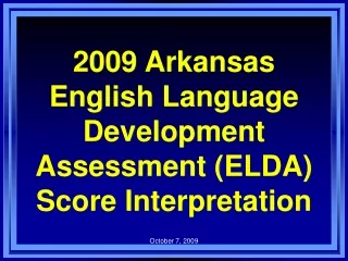 2009 Arkansas English Language Development Assessment (ELDA) Score Interpretation