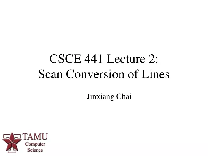 csce 441 lecture 2 scan conversion of lines