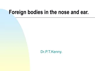 Foreign bodies in the nose and ear.