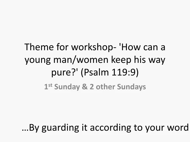 theme for workshop how can a young man women keep his way pure psalm 119 9