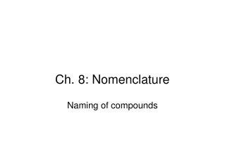 Ch. 8: Nomenclature Naming of compounds