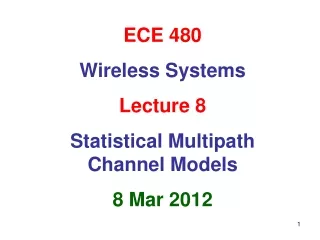 ECE 480 Wireless Systems Lecture 8 Statistical Multipath Channel Models 8 Mar 2012