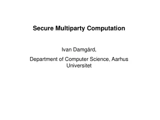 Secure Multiparty Computation Ivan Damgård, Department of Computer Science, Aarhus Universitet