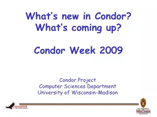 What’s new in Condor? What’s coming up? Condor Week 2009
