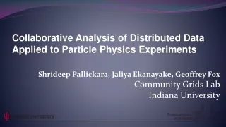 Shrideep Pallickara, Jaliya Ekanayake, Geoffrey Fox Community Grids Lab Indiana University