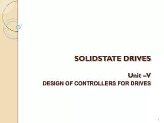 SOLIDSTATE DRIVES Unit –V DESIGN OF CONTROLLERS FOR DRIVES