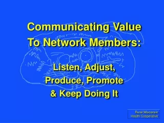 Communicating Value  To Network Members: Listen, Adjust, Produce, Promote &amp; Keep Doing It