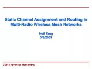 Static Channel Assignment and Routing in Multi-Radio Wireless Mesh Networks Neil Tang 3/9/2009