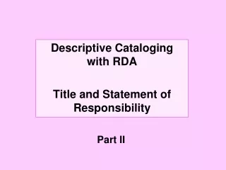 Descriptive Cataloging with RDA Title and Statement of Responsibility