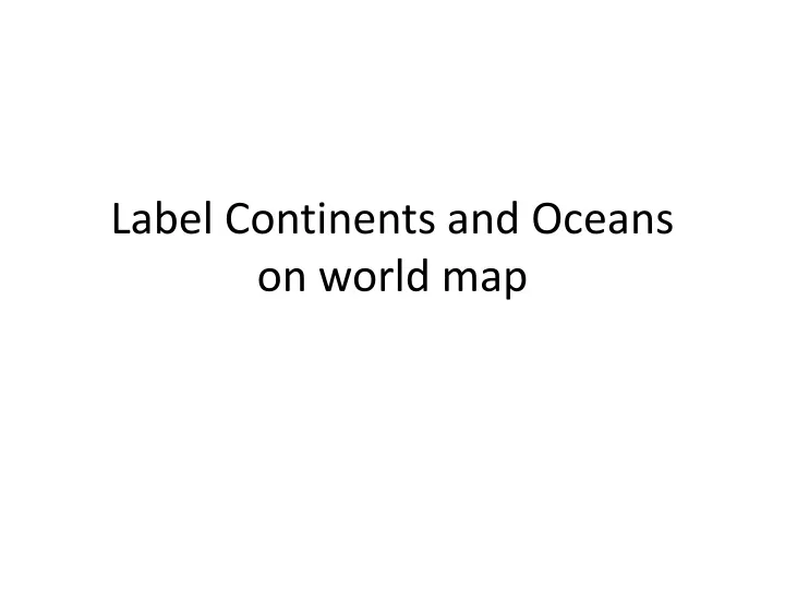 label continents and oceans on world map