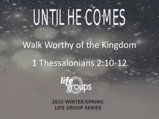 Walk Worthy of the Kingdom 1 Thessalonians 2:10-12
