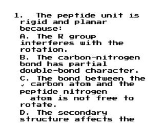 1.  The peptide unit is rigid and planar because: 	A. The R group interferes with the rotation.