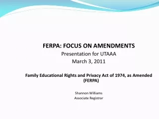 FERPA: FOCUS ON AMENDMENTS   Presentation for UTAAA March 3, 2011