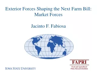 Exterior Forces Shaping the Next Farm Bill:  Market Forces Jacinto F. Fabiosa