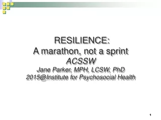 RESILIENCE:   A marathon, not a sprint ACSSW Jane Parker, MPH, LCSW, PhD