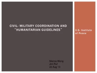 CIVIL- MILITARY COORDINATION AND  “ HUMANITARIAN GUIDELINES ”