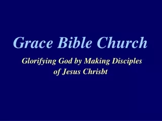 Grace Bible Church Glorifying God by Making Disciples  of Jesus Chrisbt