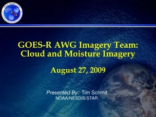 GOES-R AWG Imagery Team:  Cloud and Moisture Imagery  August 27, 2009