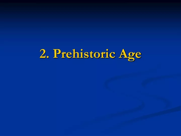 2 prehistoric age