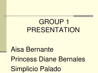 GROUP 1 PRESENTATION Aisa Bernante Princess Diane Bernales Simplicio Palado