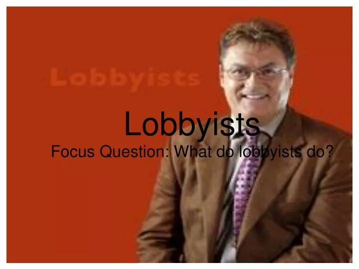 lobbyists focus question what do lobbyists do