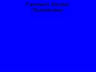 Framework Silicates (Tectosilicates)