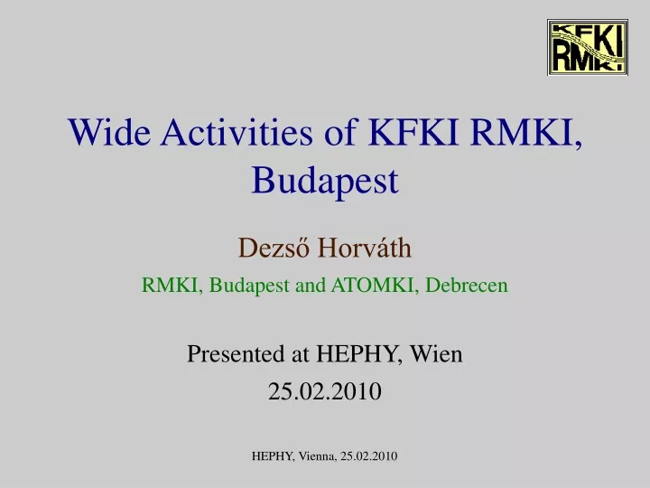 dezs horv th rmki budapest and atomki debrecen presented at hephy wien 25 02 2010