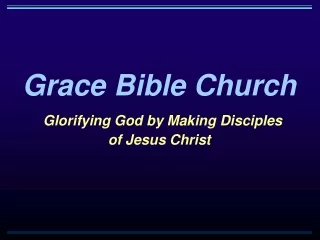 Grace Bible Church Glorifying God by Making Disciples  of Jesus Christ