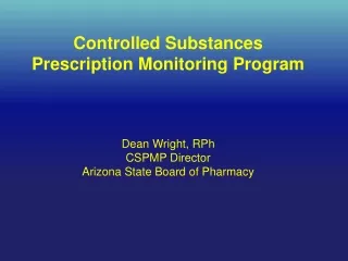 Controlled Substances Prescription Monitoring Program Dean Wright, RPh CSPMP Director