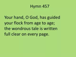 Hymn 457 Your hand, O God, has guided your flock from age to age; the wondrous tale is written