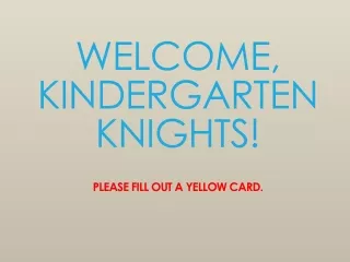 Welcome,  Kindergarten Knights! Please fill out a yellow card.