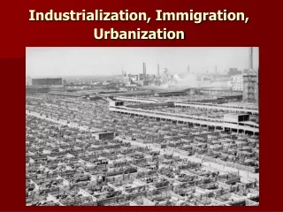 Industrialization, Immigration, Urbanization