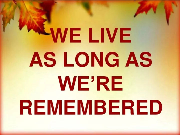 we live as long as we re remembered