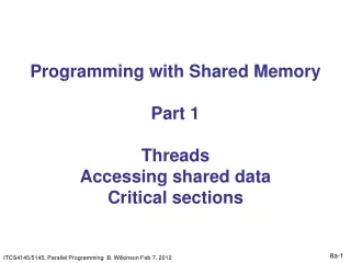 Programming with Shared Memory Part 1 Threads Accessing shared data Critical sections